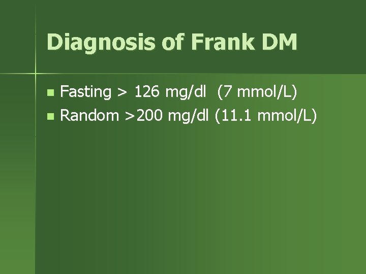Diagnosis of Frank DM Fasting > 126 mg/dl (7 mmol/L) n Random >200 mg/dl