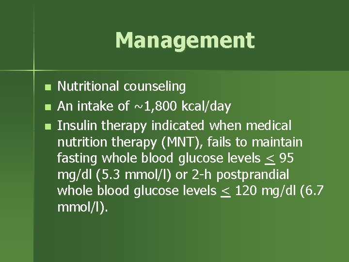 Management n n n Nutritional counseling An intake of ~1, 800 kcal/day Insulin therapy