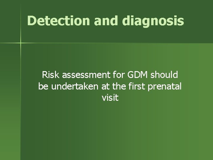 Detection and diagnosis Risk assessment for GDM should be undertaken at the first prenatal