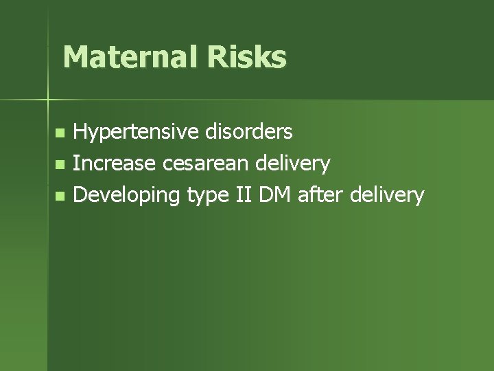 Maternal Risks Hypertensive disorders n Increase cesarean delivery n Developing type II DM after