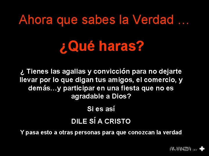 Ahora que sabes la Verdad … ¿Qué haras? ¿ Tienes las agallas y convicción