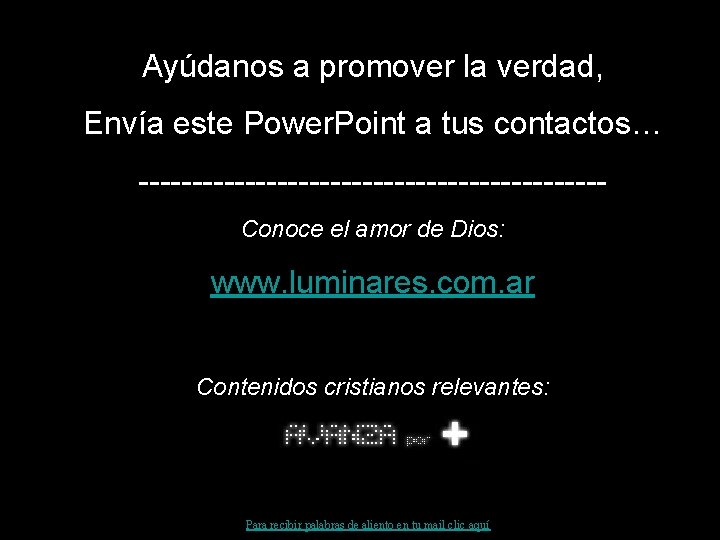 Ayúdanos a promover la verdad, Envía este Power. Point a tus contactos… ----------------------Conoce el