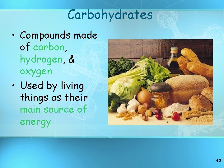 Carbohydrates • Compounds made of carbon, hydrogen, & oxygen • Used by living things