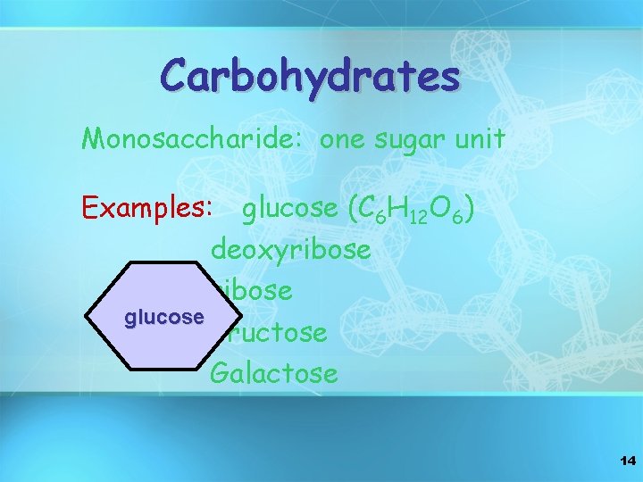 Carbohydrates Monosaccharide: one sugar unit Examples: glucose (C 6 H 12 O 6) deoxyribose