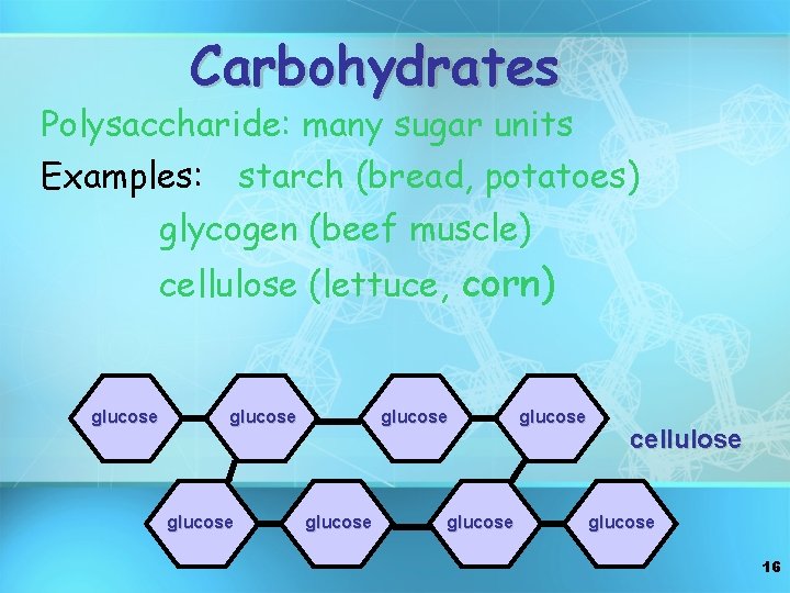 Carbohydrates Polysaccharide: many sugar units Examples: starch (bread, potatoes) glycogen (beef muscle) cellulose (lettuce,