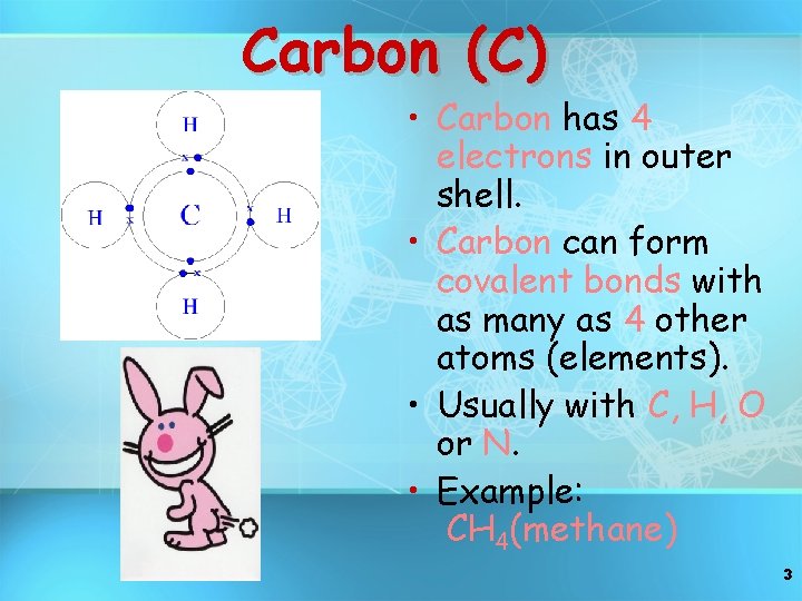 Carbon (C) • Carbon has 4 electrons in outer shell. • Carbon can form