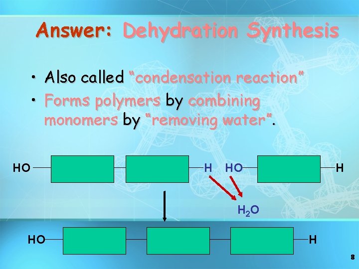 Answer: Dehydration Synthesis • Also called “condensation reaction” • Forms polymers by combining monomers