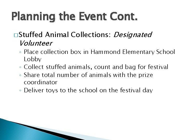 Planning the Event Cont. � Stuffed Animal Collections: Designated Volunteer ◦ Place collection box