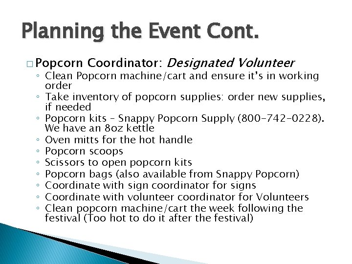 Planning the Event Cont. � Popcorn Coordinator: Designated Volunteer ◦ Clean Popcorn machine/cart and