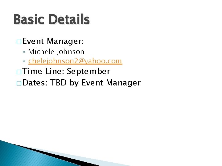 Basic Details � Event Manager: ◦ Michele Johnson ◦ chelejohnson 2@yahoo. com � Time