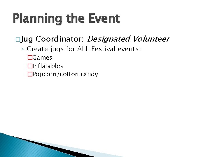 Planning the Event � Jug Coordinator: Designated Volunteer ◦ Create jugs for ALL Festival