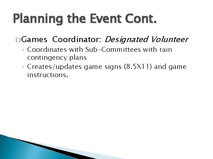Planning the Event Cont. � Games Coordinator: Designated Volunteer ◦ Coordinates with Sub-Committees with