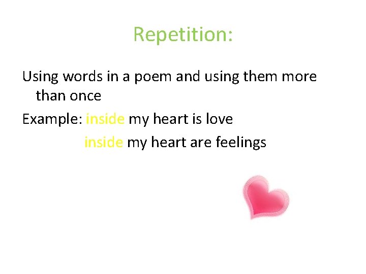 Repetition: Using words in a poem and using them more than once Example: inside