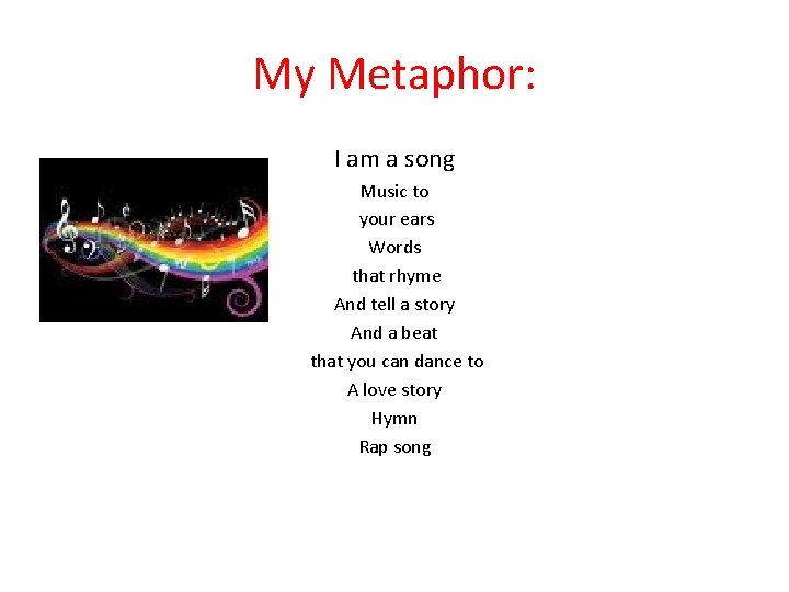 My Metaphor: I am a song Music to your ears Words that rhyme And