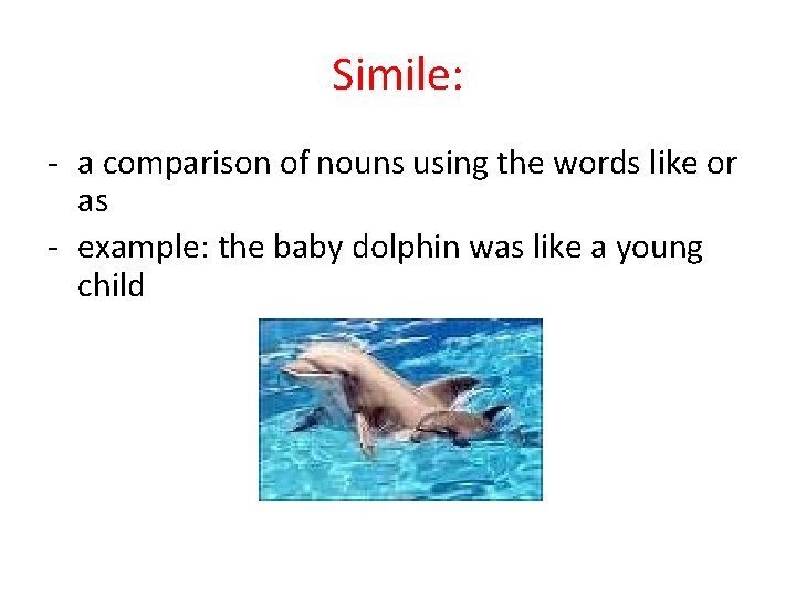 Simile: - a comparison of nouns using the words like or as - example: