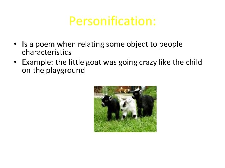Personification: • Is a poem when relating some object to people characteristics • Example: