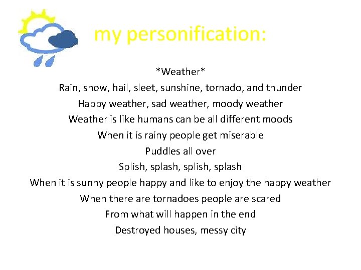 my personification: *Weather* Rain, snow, hail, sleet, sunshine, tornado, and thunder Happy weather, sad