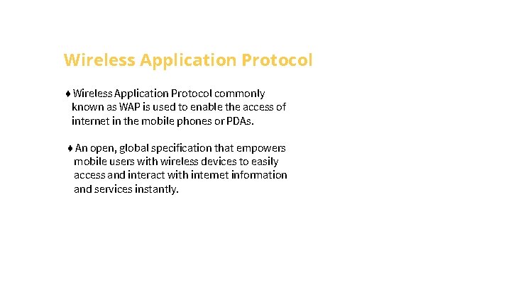 Wireless Application Protocol ♦ Wireless Application Protocol commonly known as WAP is used to