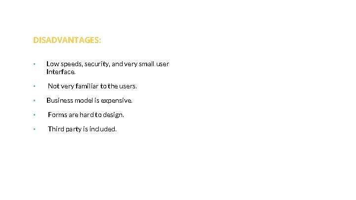 DISADVANTAGES: • Low speeds, security, and very small user Interface. • Not very familiar