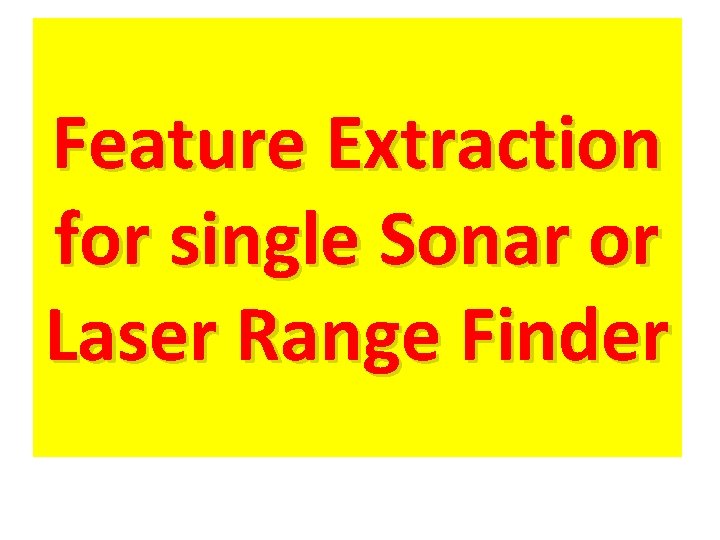 Feature Extraction for single Sonar or Laser Range Finder 