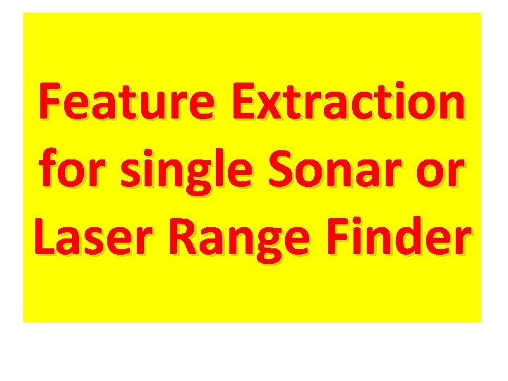 Feature Extraction for single Sonar or Laser Range Finder Feature Extraction for single Sonar or Laser Range Finder