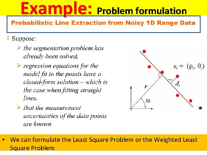 Example: Problem formulation • We can formulate the Least Square Problem or the Weighted