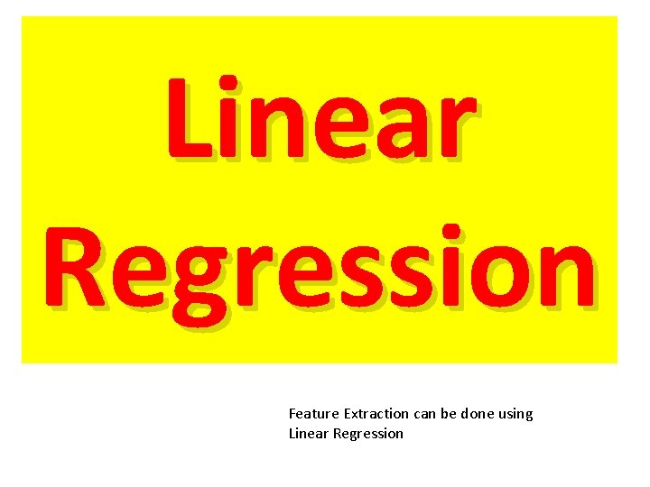 Linear Regression Feature Extraction can be done using Linear Regression Linear Regression Feature Extraction can be done using Linear Regression
