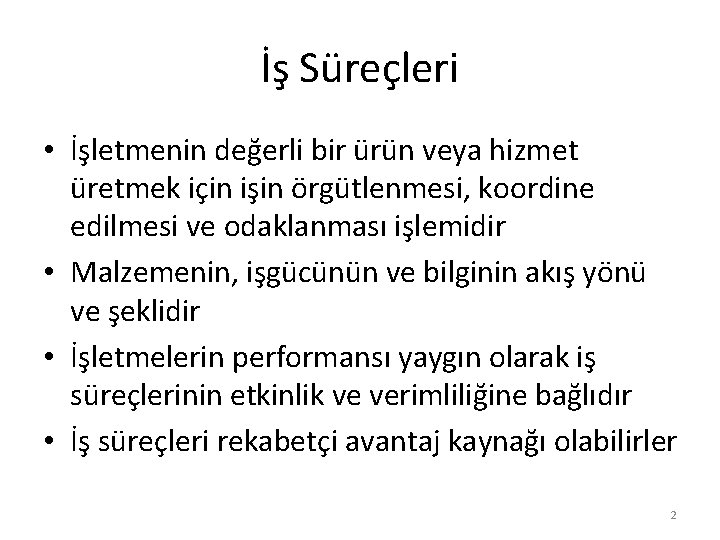 İş Süreçleri • İşletmenin değerli bir ürün veya hizmet üretmek için işin örgütlenmesi, koordine