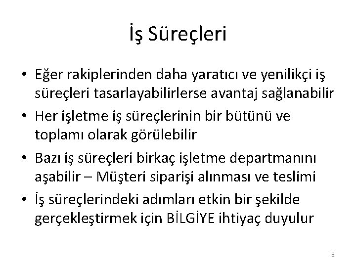 İş Süreçleri • Eğer rakiplerinden daha yaratıcı ve yenilikçi iş süreçleri tasarlayabilirlerse avantaj sağlanabilir