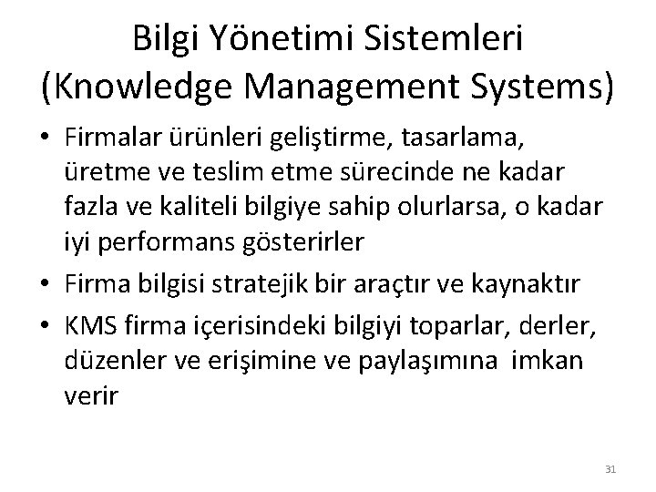 Bilgi Yönetimi Sistemleri (Knowledge Management Systems) • Firmalar ürünleri geliştirme, tasarlama, üretme ve teslim