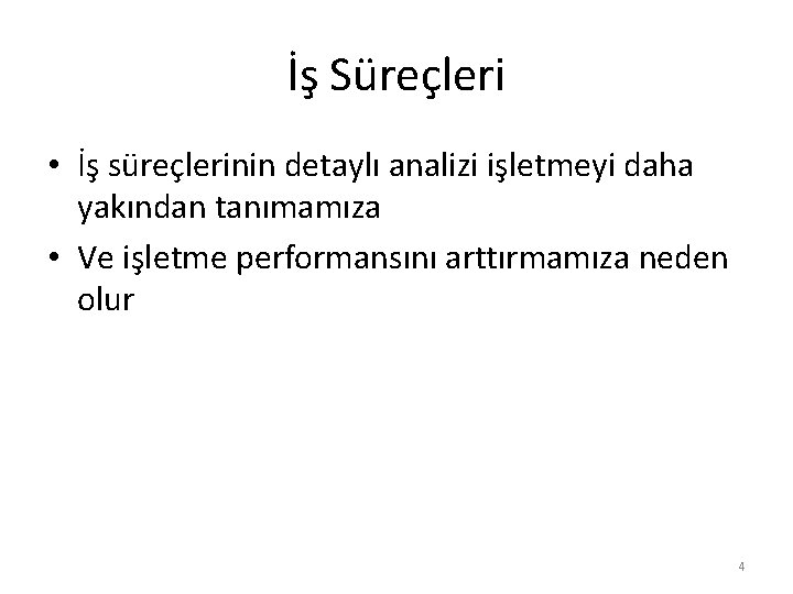 İş Süreçleri • İş süreçlerinin detaylı analizi işletmeyi daha yakından tanımamıza • Ve işletme