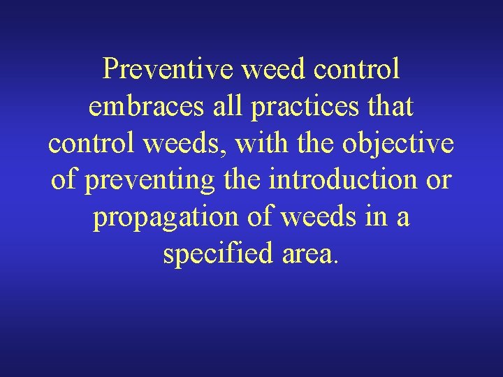 Preventive weed control embraces all practices that control weeds, with the objective of preventing