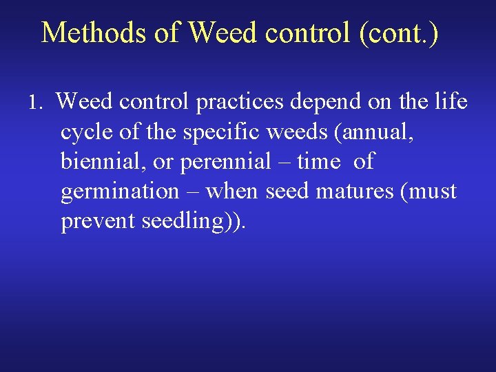 Methods of Weed control (cont. ) 1. Weed control practices depend on the life