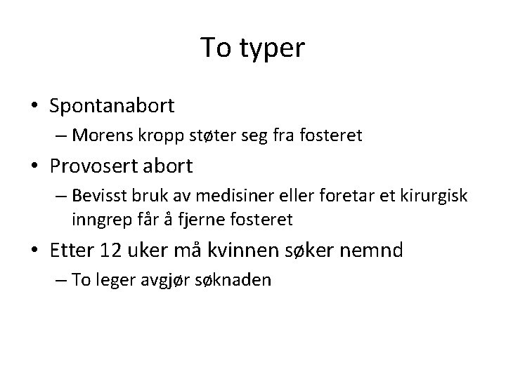 To typer • Spontanabort – Morens kropp støter seg fra fosteret • Provosert abort