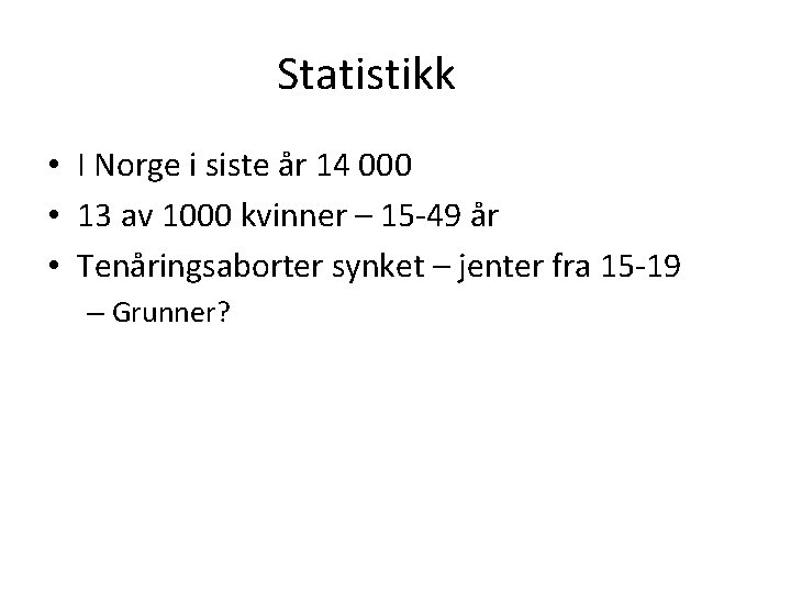 Statistikk • I Norge i siste år 14 000 • 13 av 1000 kvinner