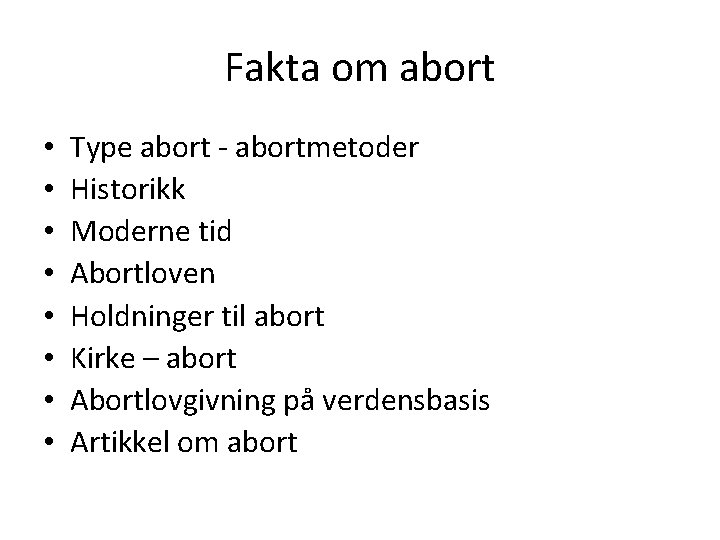 Fakta om abort • • Type abort - abortmetoder Historikk Moderne tid Abortloven Holdninger