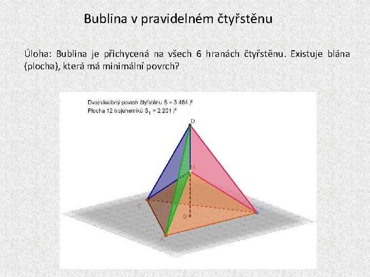 Bublina v pravidelném čtyřstěnu Úloha: Bublina je přichycená na všech 6 hranách čtyřstěnu. Existuje