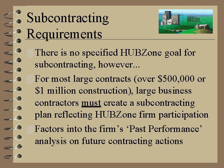Subcontracting Requirements 4 There is no specified HUBZone goal for subcontracting, however. . .