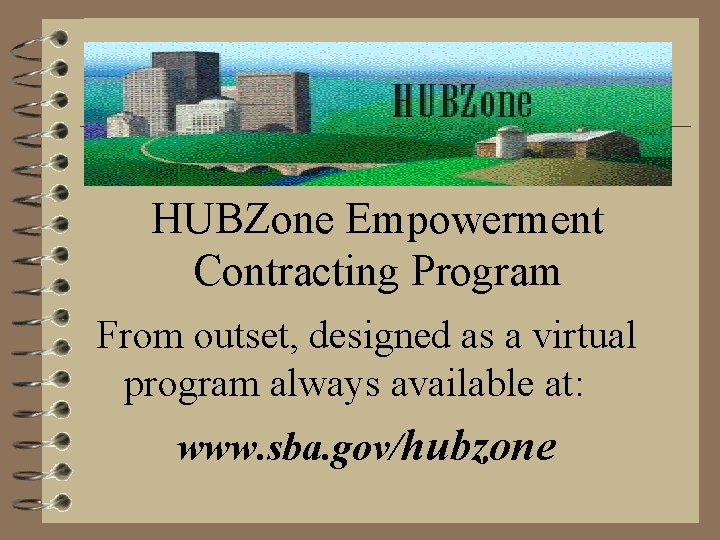 HUBZone Empowerment Contracting Program From outset, designed as a virtual program always available at: