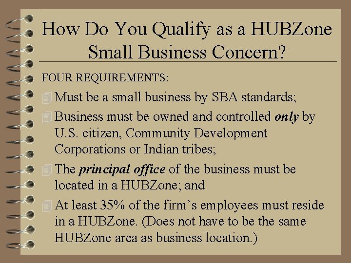 How Do You Qualify as a HUBZone Small Business Concern? FOUR REQUIREMENTS: 4 Must