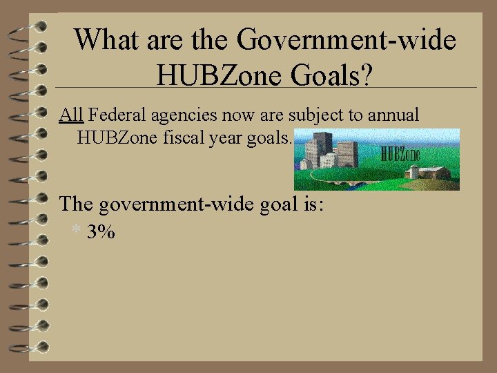 What are the Government-wide HUBZone Goals? All Federal agencies now are subject to annual