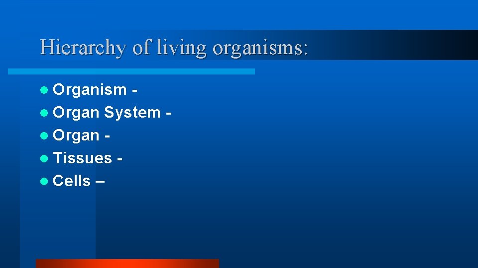 Hierarchy of living organisms: l Organism l Organ System l Organ l Tissues l Hierarchy of living organisms: l Organism l Organ System l Organ l Tissues l