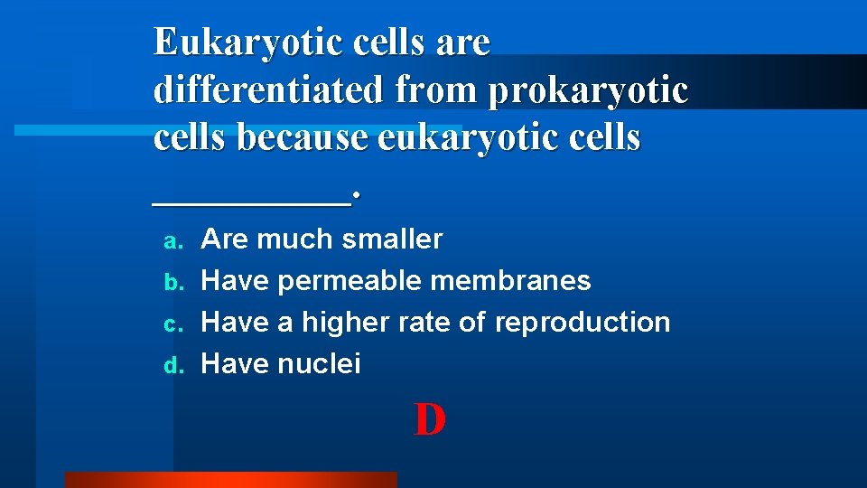 Eukaryotic cells are differentiated from prokaryotic cells because eukaryotic cells _____. Are much smaller Eukaryotic cells are differentiated from prokaryotic cells because eukaryotic cells _____. Are much smaller