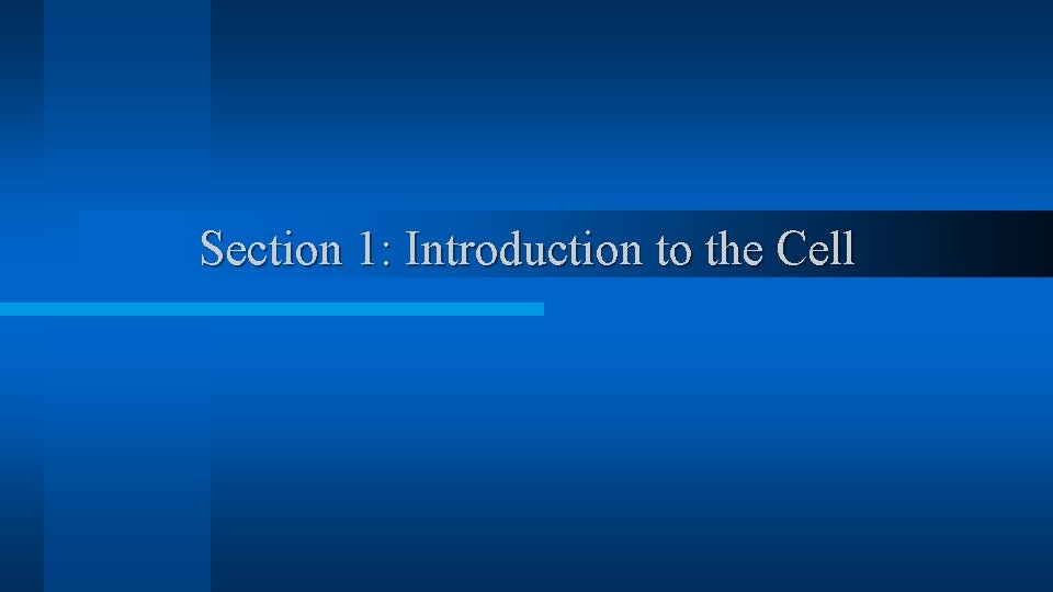 Section 1: Introduction to the Cell Section 1: Introduction to the Cell