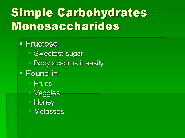 Simple Carbohydrates Monosaccharides § Fructose § Sweetest sugar § Body absorbs it easily §
