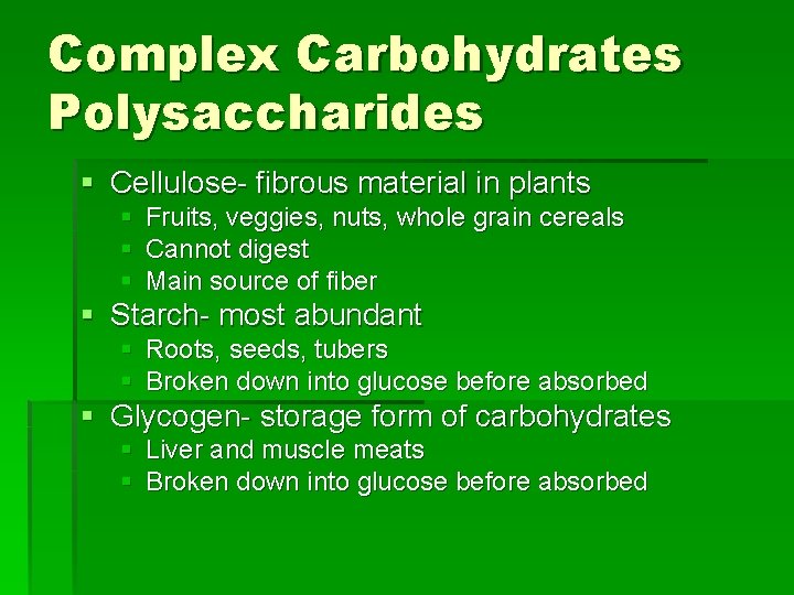 Complex Carbohydrates Polysaccharides § Cellulose- fibrous material in plants § Fruits, veggies, nuts, whole