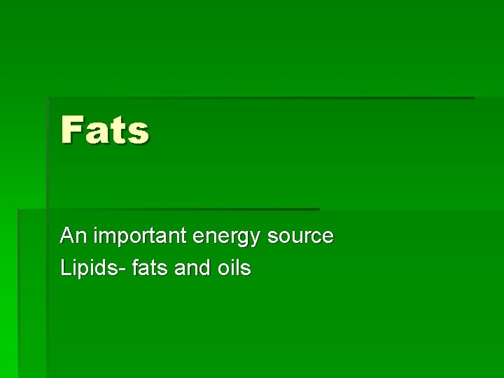 Fats An important energy source Lipids- fats and oils 