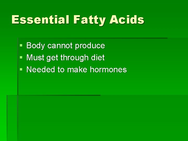 Essential Fatty Acids § § § Body cannot produce Must get through diet Needed