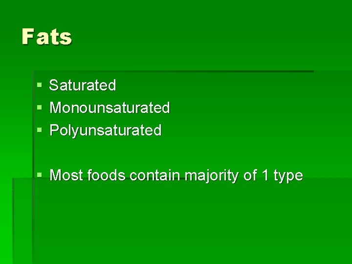 Fats § § § Saturated Monounsaturated Polyunsaturated § Most foods contain majority of 1