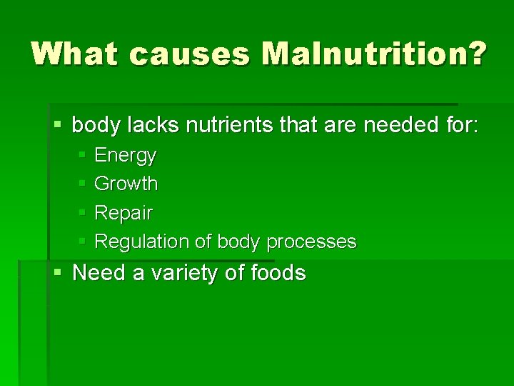 What causes Malnutrition? § body lacks nutrients that are needed for: § Energy §